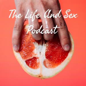 The Life And Sex Podcast