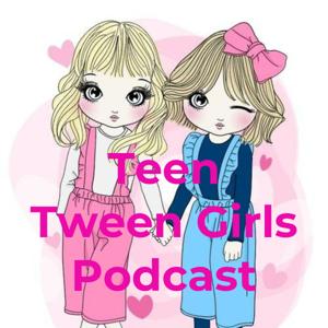 Teen Tween Girls Podcast by Teen Tween Girls Podcast