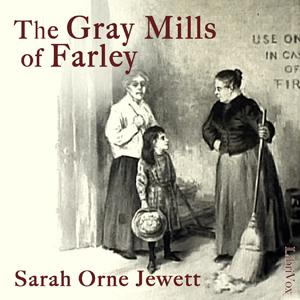 Gray Mills of Farley, The by Sarah Orne Jewett (1849 - 1909)