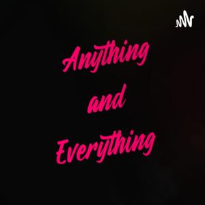 Anything and Everything