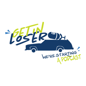 Get in, Loser! We're Starting a Podcast