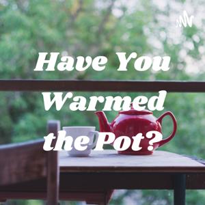 Have You Warmed the Pot?