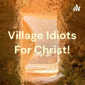 Village Idiots For Christ!