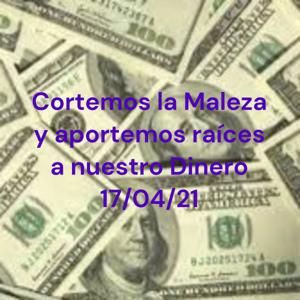 Cortemos la Maleza y aportemos raíces a nuestro Dinero 17/04/21