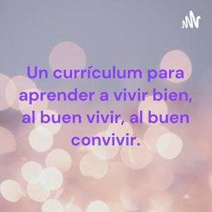 Un currículum para aprender a vivir bien, al buen vivir, al buen convivir.