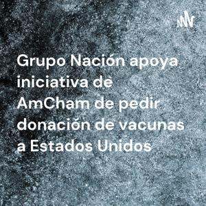 Grupo Nación apoya iniciativa de AmCham de pedir donación de vacunas a Estados Unidos