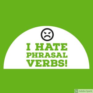 I Hate Phrasal Verbs!