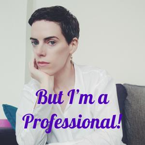 But I'm a Professional!