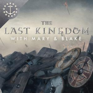 The Last Kingdom With Mary & Blake: A Podcast For The Last Kingdom by Mary & Blake Media