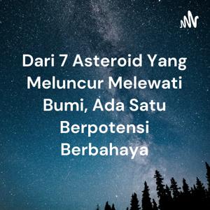 Dari 7 Asteroid Yang Meluncur Melewati Bumi, Ada Satu Berpotensi Berbahaya