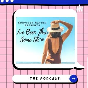 "Ive Been Thru Some Sh*#!"....The Podcast