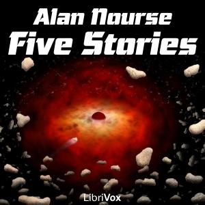 Five Stories by Alan Nourse by Alan E. Nourse (1928 - 1992)