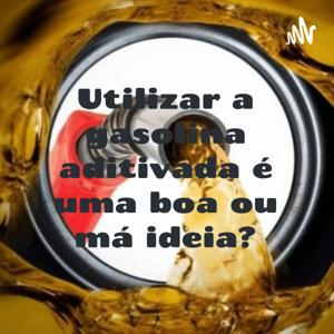 Utilizar a gasolina aditivada é uma boa ou má ideia?