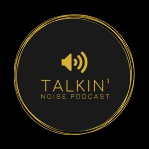 Talkin' Noise Podcast