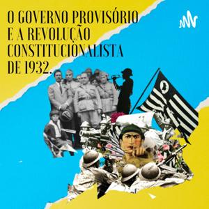 O Governo Provisório e a Revolução Constitucionalista de 1932.