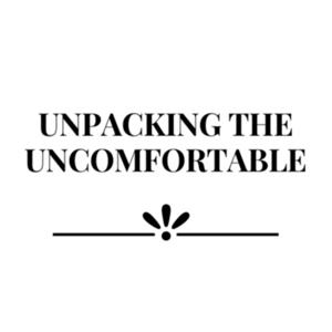 Unpacking The Uncomfortable