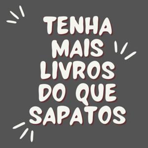 Tenha mais livros que sapatos