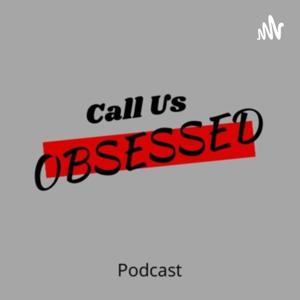 Call Us Obsessed