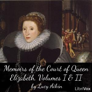 Memoirs of the Court of Queen Elizabeth, Volumes I & II by Lucy Aikin (1781 - 1864)
