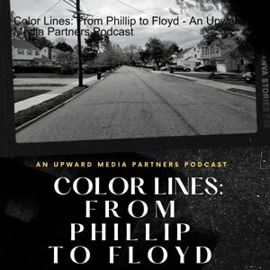 Color Lines: From Phillip to Floyd - An Upward Media Partners Podcast