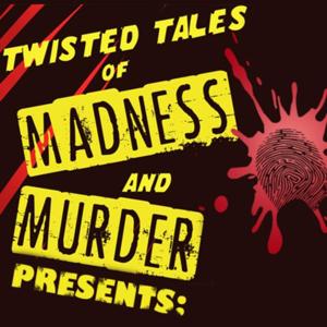 Twisted Tales of Madness and Murder Presents: