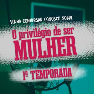 O Privilégio de ser Mulher