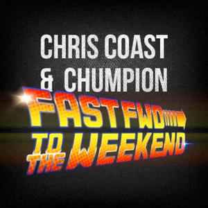 Chris Coast & Chumpion >> Fast Fwd To The Weekend