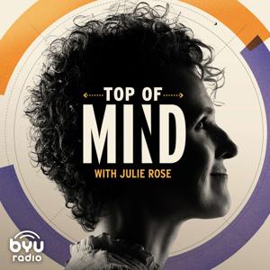 Top of Mind with Julie Rose by BYUradio