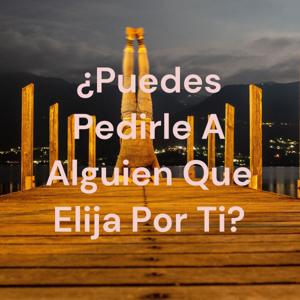 ¿Puedes Pedirle A Alguien Que Elija Por Ti?