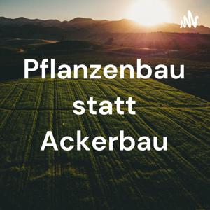 Pflanzenbau statt Ackerbau