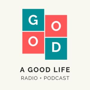A Good Life Radio Podcast