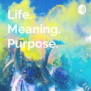 Life. Meaning. Purpose.