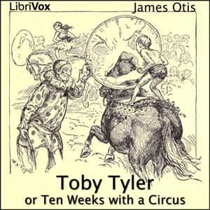 Toby Tyler or Ten Weeks with a Circus by James Otis (1848 - 1912)