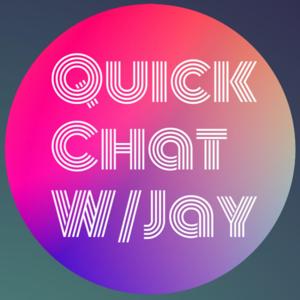 Quick Chat W/Jay