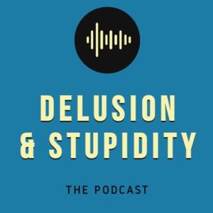 Delusion and Stupidity