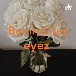 Behind her eyez