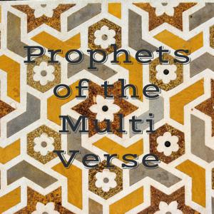 Prophets of the Multi Verse