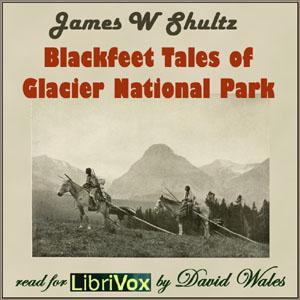 Blackfeet Tales of Glacier National Park by James W. Schultz (1859 - 1947) by LibriVox