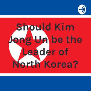 Should Kim Jong Un be the Leader of North Korea? by Janagan
