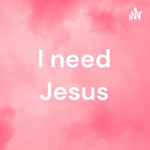 I need Jesus