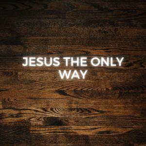 Jesus The Only Way