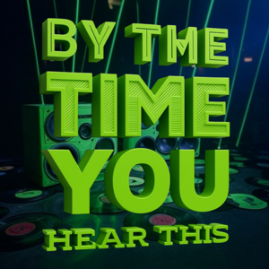 By The Time You Hear This Podcast
