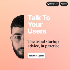 Talk To Your Users: Startups, SaaS and More (with Ch Daniel) by Daniel Ch