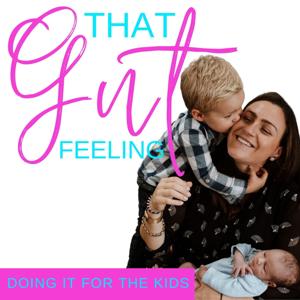 That Gut Feeling - Doing it for the kids Podcast