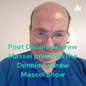 Poet Dennis Andrew Massei presents
The Dennis Andrew Massei Show