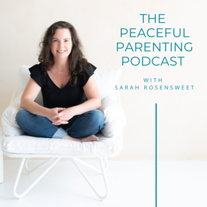 The Peaceful Parenting Podcast by Sarah Rosensweet