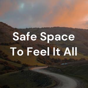 Safe Space To Feel It All