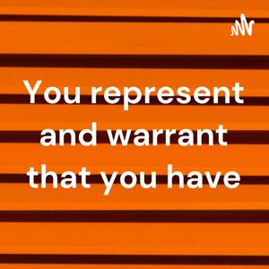 You represent and warrant that you have