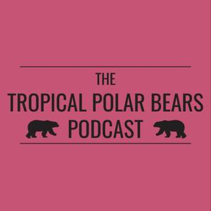 The Tropical Polar Bears Podcast