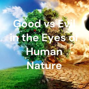 Good vs Evil in the Eyes of Human Nature